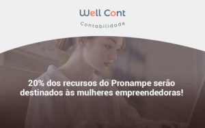 20% Dos Recursos Do Pronampe Serão Destinados às Mulheres Empreendedoras! Well Cont - Well Cont | Contabilidade em Campo Grande - MS