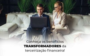Conheca Os Beneficios Transformadores Da Terceirizacao Financeira Blog 1 - Well Cont | Contabilidade em Campo Grande - MS