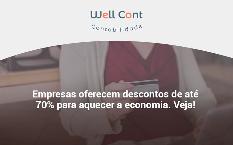 Empresas Oferecem Descontos De Até 70% Para Aquecer A Economia. Veja! Well Cont - Well Cont | Contabilidade em Campo Grande - MS