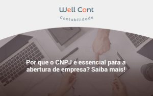 Por Que O Cnpj é Essencial Para A Abertura De Empresa Well Cont (1) - Well Cont | Contabilidade em Campo Grande - MS