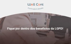 Fique Por Dentro Dos Beneficios Da Lgpd Well Cont - Well Cont | Contabilidade em Campo Grande - MS
