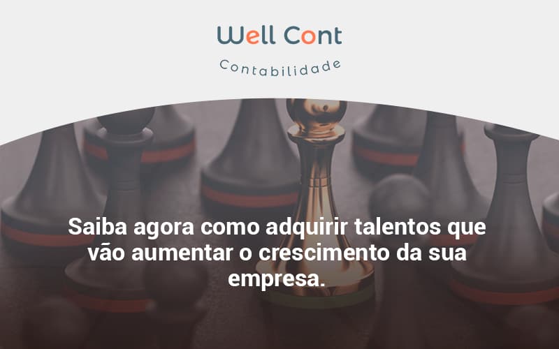 Saiba Agora Como Adquirir Talentos Que Vao Well Cont - Well Cont | Contabilidade em Campo Grande - MS